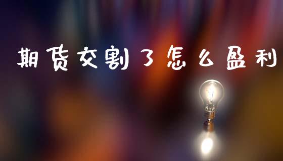 期货交割了怎么盈利_https://wap.sdyuehang.cn_美股行情_第1张