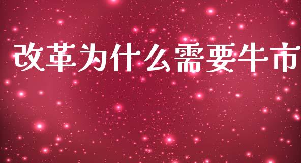 改革为什么需要牛市_https://wap.sdyuehang.cn_新股申购_第1张
