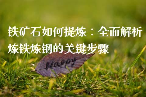 铁矿石如何提炼：全面解析炼铁炼钢的关键步骤_https://wap.sdyuehang.cn_美股行情_第1张