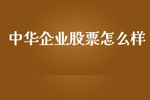 中华企业股票怎么样_https://wap.sdyuehang.cn_产经新闻_第1张