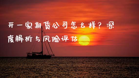 开一家期货公司怎么样？深度解析与风险评估_https://wap.sdyuehang.cn_产经新闻_第1张