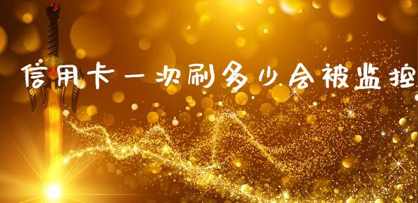 信用卡一次刷多少会被监控_https://wap.sdyuehang.cn_产经新闻_第1张