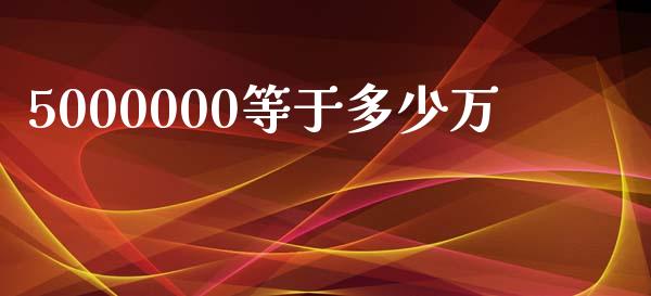 5000000等于多少万_https://wap.sdyuehang.cn_美股行情_第1张