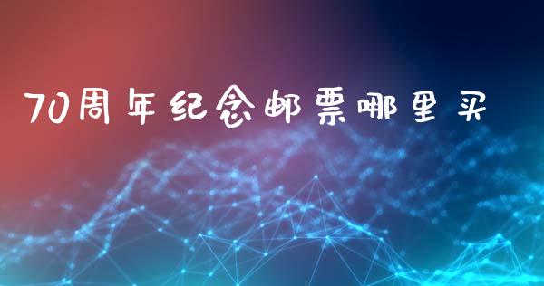 70周年纪念邮票哪里买_https://wap.sdyuehang.cn_产经新闻_第1张