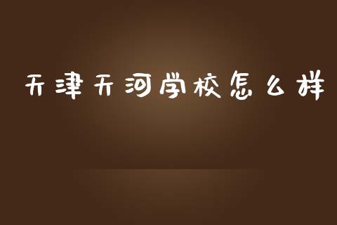 天津天河学校怎么样_https://wap.sdyuehang.cn_新股申购_第1张