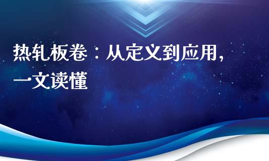 热轧板卷：从定义到应用，一文读懂_https://wap.sdyuehang.cn_产经新闻_第1张