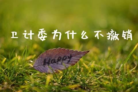 卫计委为什么不撤销_https://wap.sdyuehang.cn_美股行情_第1张
