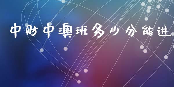 中财中澳班多少分能进_https://wap.sdyuehang.cn_新股申购_第1张