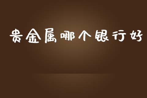 贵金属哪个银行好_https://wap.sdyuehang.cn_新股申购_第1张