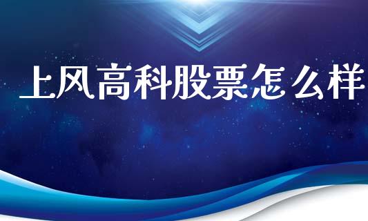 上风高科股票怎么样_https://wap.sdyuehang.cn_债券资讯_第1张