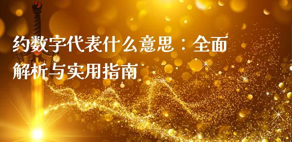 约数字代表什么意思：全面解析与实用指南_https://wap.sdyuehang.cn_新股申购_第1张