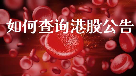 如何查询港股公告_https://wap.sdyuehang.cn_产经新闻_第1张