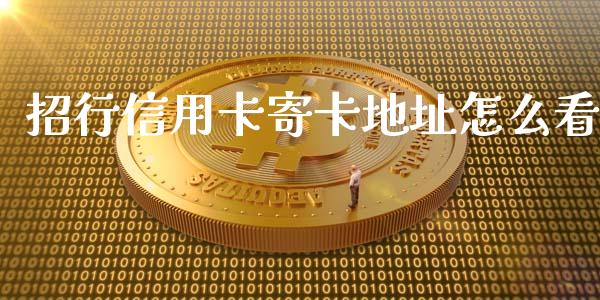招行信用卡寄卡地址怎么看_https://wap.sdyuehang.cn_新股申购_第1张