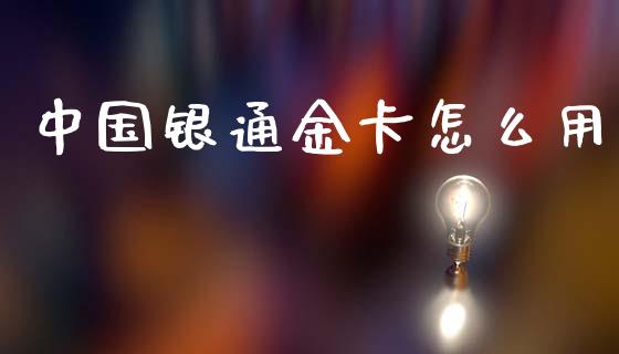 中国银通金卡怎么用_https://wap.sdyuehang.cn_产经新闻_第1张
