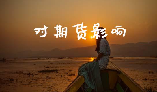 对期货影响_https://wap.sdyuehang.cn_债券资讯_第1张