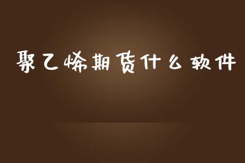 聚乙烯期货什么软件_产经新闻_第1张_产经新闻_债券资讯_新股申购_美股行情 聚乙烯期货什么软件_https://wap.sdyuehang.cn_产经新闻_第1张