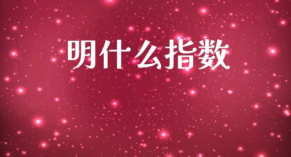 明什么指数_https://wap.sdyuehang.cn_美股行情_第1张