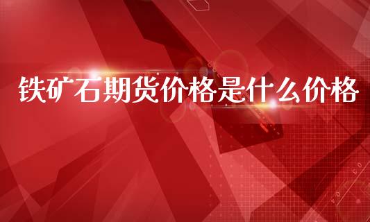 铁矿石期货价格是什么价格_美股行情_第1张_产经新闻_债券资讯_新股申购_美股行情 铁矿石期货价格是什么价格_https://wap.sdyuehang.cn_美股行情_第1张