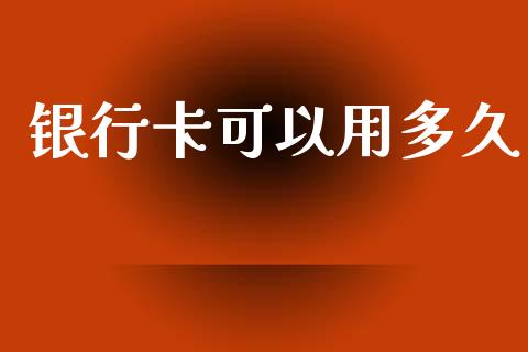 银行卡可以用多久_https://wap.sdyuehang.cn_美股行情_第1张