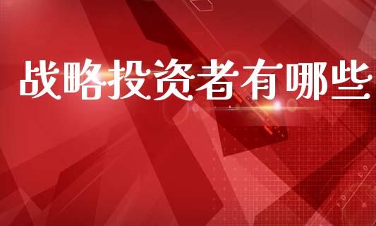 战略投资者有哪些_https://wap.sdyuehang.cn_美股行情_第1张