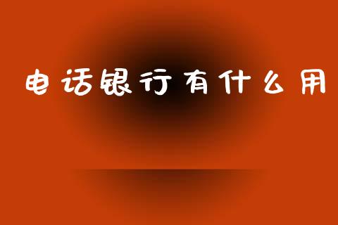 电话银行有什么用_https://wap.sdyuehang.cn_债券资讯_第1张