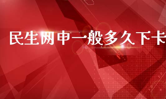 民生网申一般多久下卡_https://wap.sdyuehang.cn_债券资讯_第1张