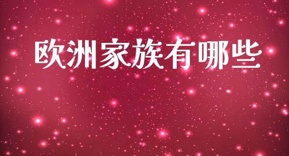 欧洲家族有哪些_https://wap.sdyuehang.cn_债券资讯_第1张