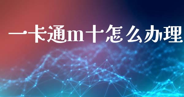一卡通m十怎么办理_https://wap.sdyuehang.cn_美股行情_第1张
