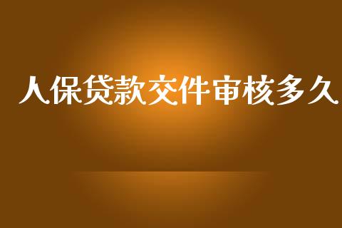 人保贷款交件审核多久_https://wap.sdyuehang.cn_新股申购_第1张