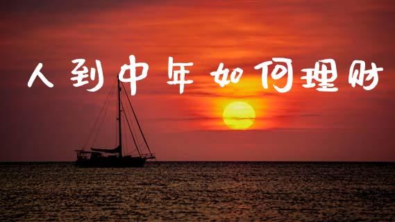 人到中年如何理财_https://wap.sdyuehang.cn_债券资讯_第1张