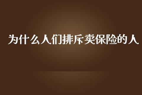 为什么人们排斥卖保险的人_https://wap.sdyuehang.cn_债券资讯_第1张
