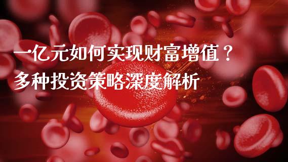 一亿元如何实现财富增值？多种投资策略深度解析_https://wap.sdyuehang.cn_新股申购_第1张