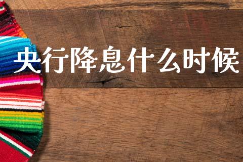 央行降息什么时候_https://wap.sdyuehang.cn_产经新闻_第1张