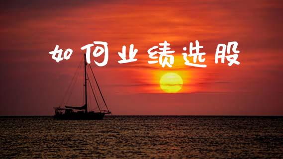 如何业绩选股_https://wap.sdyuehang.cn_债券资讯_第1张