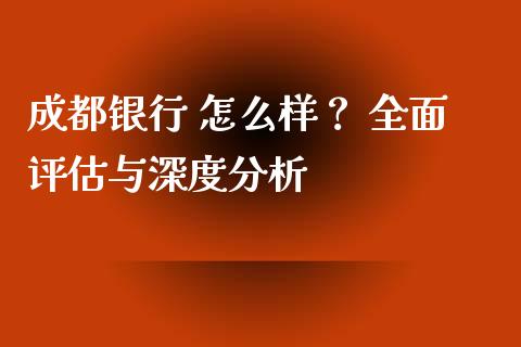 成都银行 怎么样？ 全面评估与深度分析_https://wap.sdyuehang.cn_新股申购_第1张
