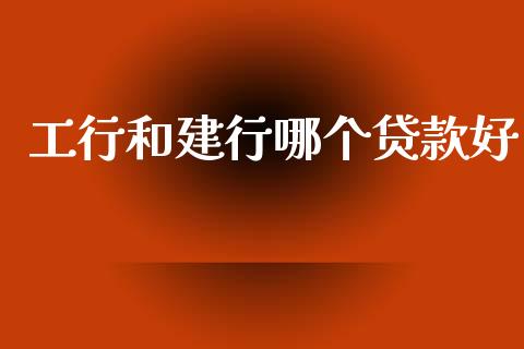 工行和建行哪个贷款好_https://wap.sdyuehang.cn_债券资讯_第1张