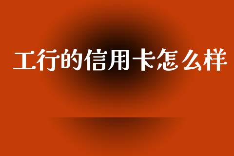 工行的信用卡怎么样_https://wap.sdyuehang.cn_新股申购_第1张