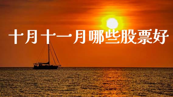 十月十一月哪些股票好_https://wap.sdyuehang.cn_产经新闻_第1张