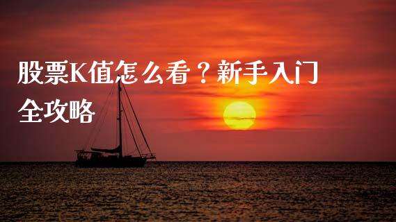 股票K值怎么看？新手入门全攻略_https://wap.sdyuehang.cn_债券资讯_第1张