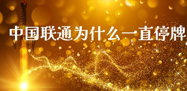 中国联通为什么一直停牌_https://wap.sdyuehang.cn_债券资讯_第1张