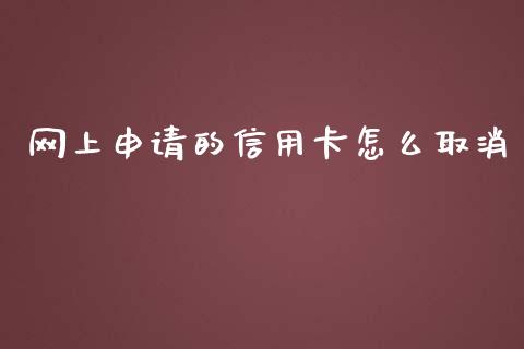 网上申请的信用卡怎么取消_https://wap.sdyuehang.cn_产经新闻_第1张