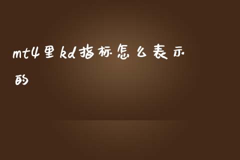 mt4里kd指标怎么表示的_https://wap.sdyuehang.cn_美股行情_第1张