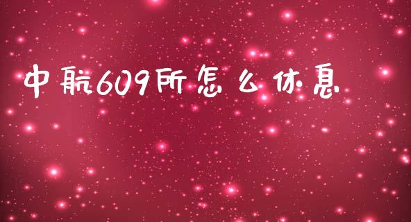 中航609所怎么休息_https://wap.sdyuehang.cn_美股行情_第1张