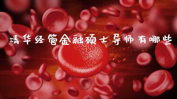 清华经管金融硕士导师有哪些_https://wap.sdyuehang.cn_债券资讯_第1张