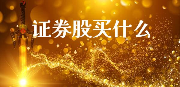证券股买什么_https://wap.sdyuehang.cn_美股行情_第1张