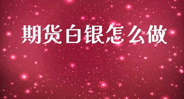 期货白银怎么做_https://wap.sdyuehang.cn_新股申购_第1张