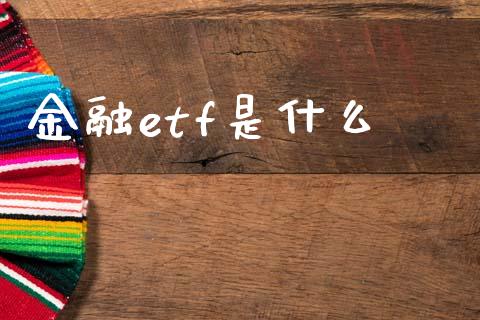 金融etf是什么_https://wap.sdyuehang.cn_新股申购_第1张