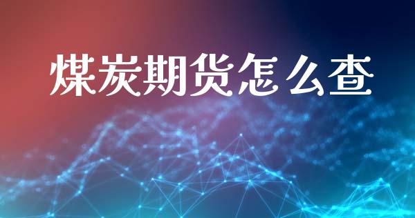 煤炭期货怎么查_https://wap.sdyuehang.cn_债券资讯_第1张