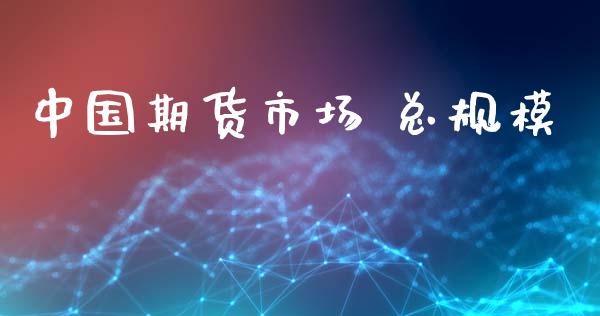中国期货市场 总规模_https://wap.sdyuehang.cn_美股行情_第1张