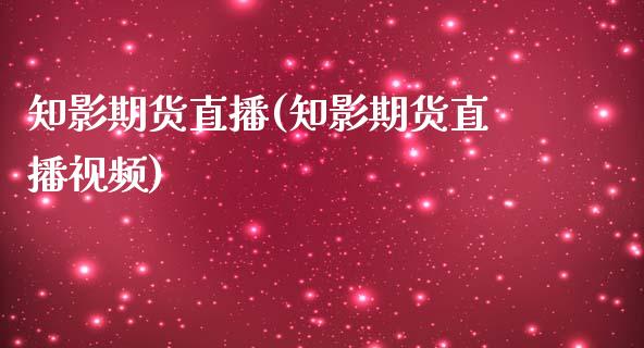知影期货直播(知影期货直播视频)_https://wap.sdyuehang.cn_美股行情_第1张